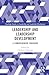 Leadership and Leadership Development (Routledge Studies in Leadership and Leadership Development)