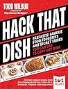 Hack That Dish: Fantastic Famous Food Forgeries and Secret Tricks You Can Use to Copy Any Dish