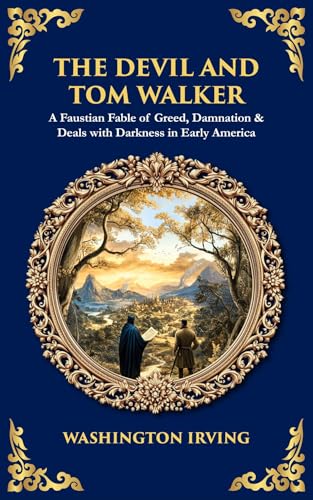 The Devil and Tom Walker: A Faustian Fable of Greed, Damnation & Deals with Darkness in Early America (The Library of Alexandria Book 562)