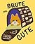 Brute the Cute: Based on th...