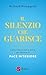Il silenzio che guarisce: Come calmare la tua mente per ritrovare la pace interiore (Italian Edition)
