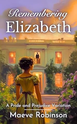Remembering Elizabeth: A Pride and Prejudice Variation (Darcy and Elizabeth Variations)