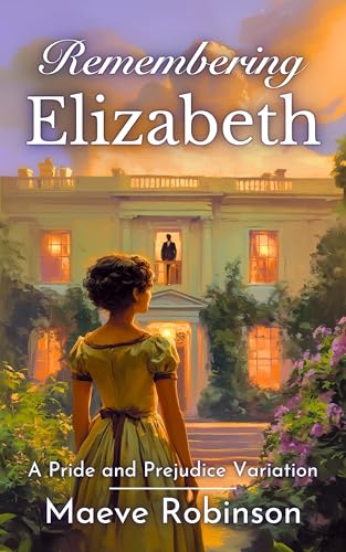 Remembering Elizabeth: A Pride and Prejudice Variation (Darcy and Elizabeth Variations)