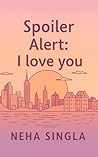 Spoiler Alert: I Love You Spoiler Alert: I Love You