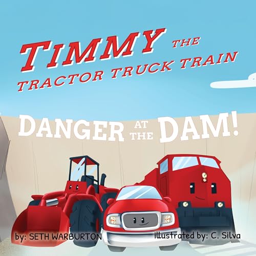 Timmy the Tractor Truck Train: Danger at the Dam!: A read-aloud adventure that teaches resilience to kids who love tractors, trucks, and trains! (Kindle Edition)