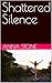 Shattered Silence : A Memoi...