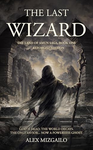The Last Wizard: A Descent into Hard Magic and Ruin (The Land of Amun Saga Book 1)