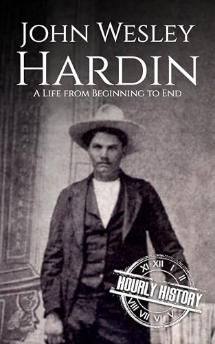 John Wesley Hardin: A Life from Beginning to End (Old West)