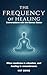 The Frequency of Healing: A...