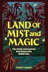 Land of Mist and Magic: The Myths and Legends that shaped Britain