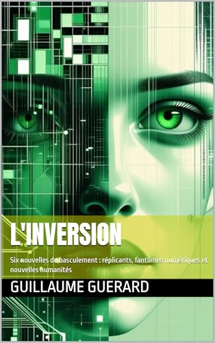 L'Inversion: Six nouvelles du basculement : réplicants, fantômes numériques et nouvelles humanités (Anthropocène Numérique : chroniques d'une humanité) (French Edition)