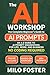 THE AI WORKSHOP: Your Complete Beginner’s Guide to AI Prompts: An A-Z Guide to AI Prompt Engineering for Life, Work, and Business- NO CODING REQUIRED