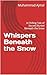 Whispers Beneath the Snow: ...