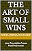 The Art of Small Wins: How ...