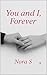 You and I, Forever | A timeless love story | Soulmate | A hea... by Nora S You and I, Forever | A timeless love story | Soulmate | A hea... by Nora S