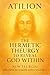 The Hermetic Theurgy to Reveal God Within by Atilion