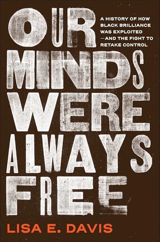 Our Minds Were Always Free: A History of How Black Brilliance Was Exploited—and the Fight to Retake Control (Kindle Edition)