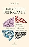 L'Impossible Démocratie: Comment nos instincts façonnent et déforment l'idéal politique (French Edition)