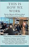 This Is How We Work: Stories, Memoirs and Poems about Social Dimensions of Work This Is How We Work: Stories, Memoirs and Poems about Social Dimensions of Work