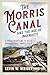 The Morris Canal and the Age of Ingenuity: Climbing Mountains to Solve America's First Energy Crisis