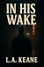 In His Wake by L.A. Keane