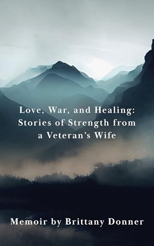 Love, War, and Healing: Stories of Strength from a Veteran’s Wife (Kindle Edition)