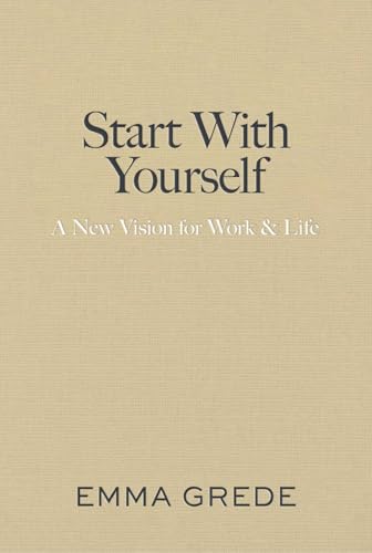 Start With Yourself: A New Vision for Work & Life (Kindle Edition)