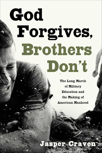 God Forgives, Brothers Don't: The Long March of Military Education and the Making of American Manhood (Kindle Edition)