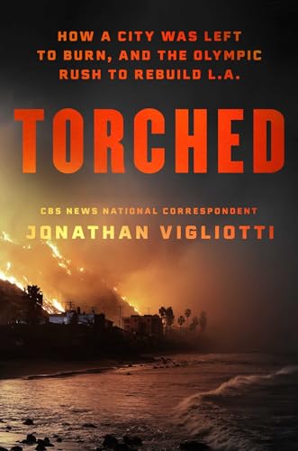 Torched: How a City Was Left to Burn, and the Olympic Rush to Rebuild L.A. (Kindle Edition)