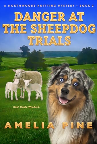 Danger at the Sheepdog Trials : A Northwoods Knitting Mystery (Northwoods Knitting Mysteries Book 2)