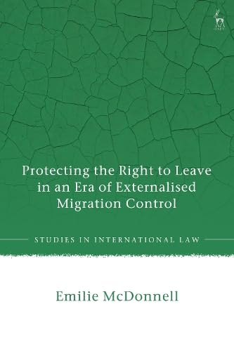 Protecting the Right to Leave in an Era of Externalised Migration Control (Studies in International Law)