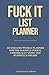 Fuck It List Planner an Undated Weekly Planner by Unhinged Press