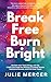 Break Free Burn Bright by Julie Mercer