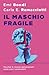Il maschio fragile: Perché ...