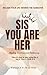 Sis, You Are HER: Healing, ...