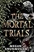 The Mortal Trials by Megan Shunmugam The Mortal Trials by Megan Shunmugam