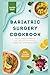 Bariatric Surgery Cookbook:...