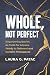 Whole, Not Perfect by Laura G. Patac