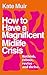 How to Have a Magnificent Midlife Crisis