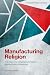 Manufacturing Religion: The Discourse on Sui Generis Religion and the Politics of Nostalgia