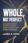 Whole, Not Perfect: Empowering Stories as Tools for Anyone Ready to Reinvent and Reclaim Themselves