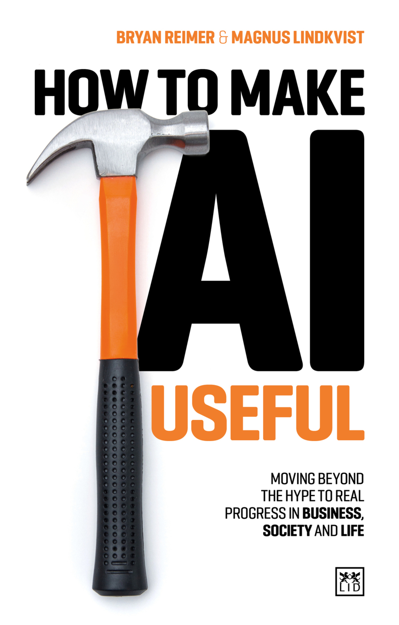 How to Make AI Useful: Moving beyond the hype to real progress in business, society and life (Paperback)