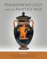 Phenomenology and the Painted Vase (The Warren Moon Series in Art and Archaeology)