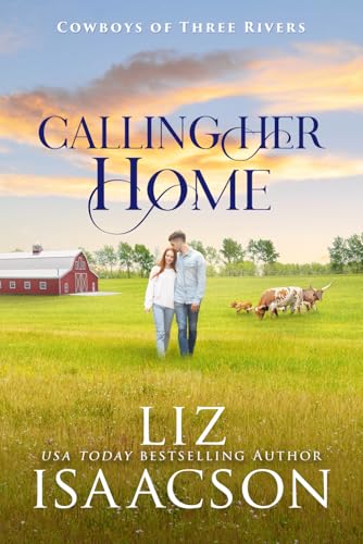 Calling Her Home: Grumpy Cowboy Sweet Romance & Small Town Saga (Cowboys of Three Rivers)