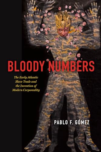 Bloody Numbers: The Early Atlantic Slave Trade and the Invention of Modern Corporeality (Paperback)