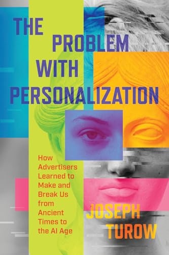 The Problem with Personalization: How Advertisers Learned to Make and Break Us from Ancient Times to the AI Age (Hardcover)