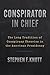 Conspirator in Chief: The Long Tradition of Conspiracy Theories in the American Presidency