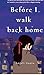 Before I walk back home: A ...