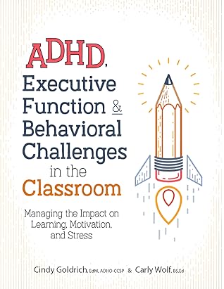 ADHD, Executive Function, & Behavioral Challenges in the Classroom: Managing the Impact on Learning, Motivation, and Stress