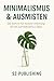 Minimalismus & Ausmisten: Die Schritt-für-Schritt-Anleitung für ein zufriedeneres Leben (German Edition)